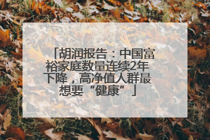 胡润报告：中国富裕家庭数量连续2年下降，高净值人群最想要“健康”