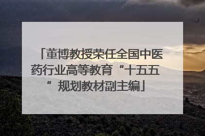 董博教授荣任全国中医药行业高等教育“十五五”规划教材副主编