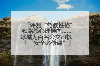 评测“驾驶性格”和路怒心理倾向……冰城为百名公交司机上“安全必修课”