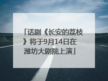 话剧《长安的荔枝》将于9月14日在潍坊大剧院上演