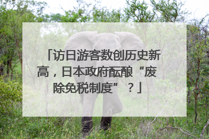 访日游客数创历史新高，日本政府酝酿“废除免税制度”？