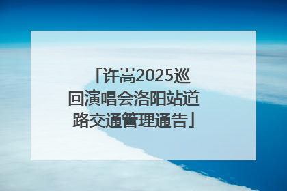 许嵩2025巡回演唱会洛阳站道路交通管理通告