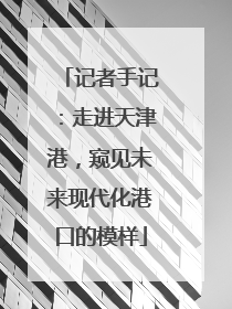 记者手记：走进天津港，窥见未来现代化港口的模样