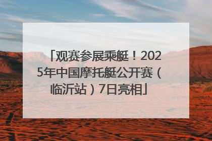 观赛参展乘艇！2025年中国摩托艇公开赛（临沂站）7日亮相