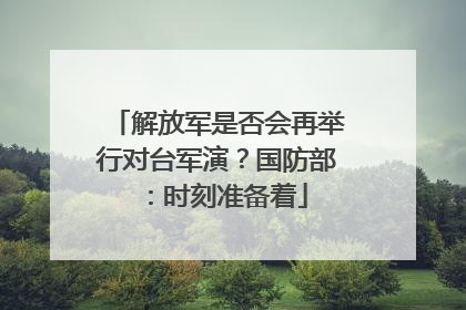 解放军是否会再举行对台军演？国防部：时刻准备着
