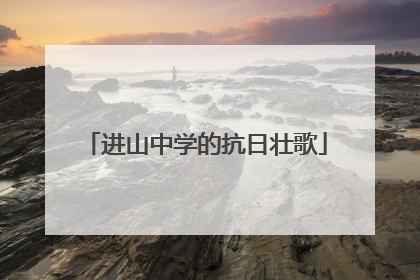 进山中学的抗日壮歌