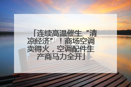 连续高温催生“清凉经济”！商场空调卖得火，空调配件生产商马力全开