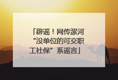 辟谣！网传漯河“没单位的可交职工社保”系谣言