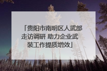 贵阳市南明区人武部走访调研 助力企业武装工作提质增效
