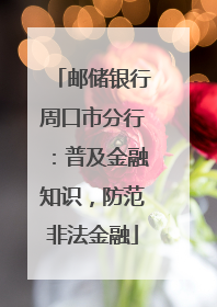 邮储银行周口市分行：普及金融知识，防范非法金融