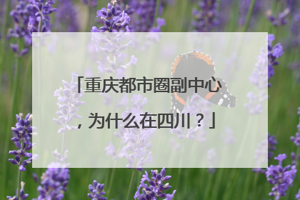 重庆都市圈副中心，为什么在四川？