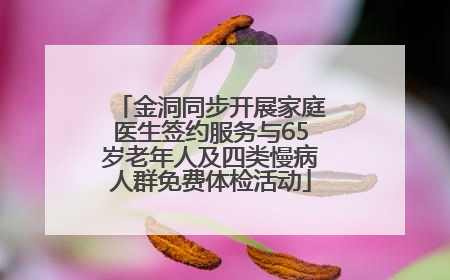 金洞同步开展家庭医生签约服务与65岁老年人及四类慢病人群免费体检活动