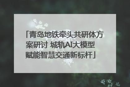 青岛地铁牵头共研体方案研讨 城轨AI大模型赋能智慧交通新标杆