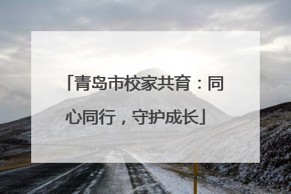 青岛市校家共育：同心同行，守护成长