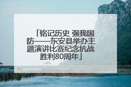 铭记历史 强我国防——东安县举办主题演讲比赛纪念抗战胜利80周年