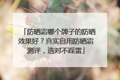 防晒霜哪个牌子的防晒效果好？真实自用防晒霜测评，选对不踩雷