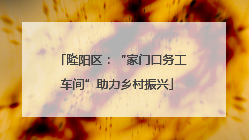 隆阳区：“家门口务工车间”助力乡村振兴