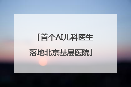 首个AI儿科医生落地北京基层医院