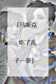 马斯克：吃了儿子一拳