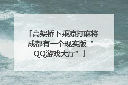 高架桥下乘凉打麻将 成都有一个现实版“QQ游戏大厅”