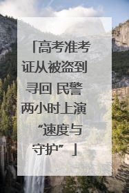 高考准考证从被盗到寻回 民警两小时上演 “速度与守护”