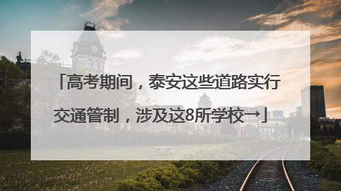高考期间，泰安这些道路实行交通管制，涉及这8所学校→