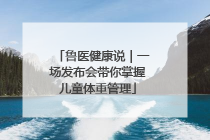 鲁医健康说｜一场发布会带你掌握儿童体重管理