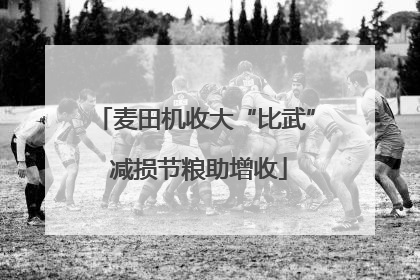 麦田机收大“比武” 减损节粮助增收