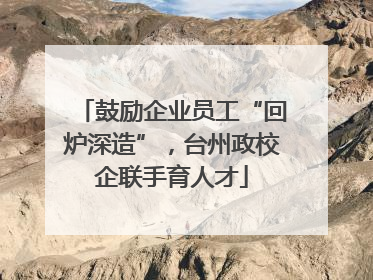 鼓励企业员工“回炉深造”，台州政校企联手育人才