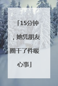 15分钟，她凭朋友圈干了件暖心事