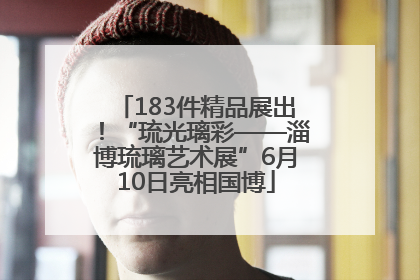 183件精品展出！“琉光璃彩——淄博琉璃艺术展”6月10日亮相国博