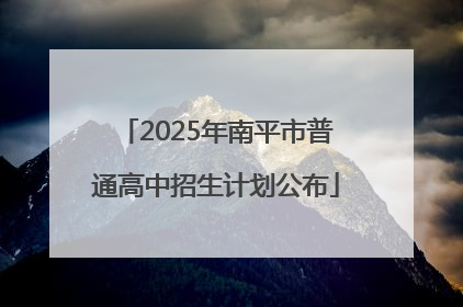 2025年南平市普通高中招生计划公布