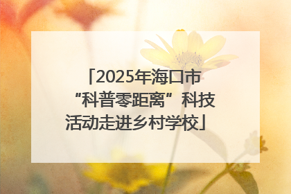 2025年海口市“科普零距离”科技活动走进乡村学校