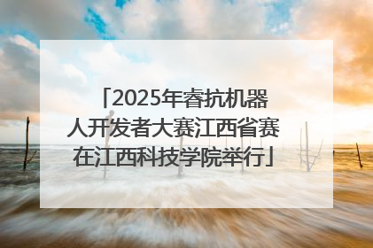 2025年睿抗机器人开发者大赛江西省赛在江西科技学院举行
