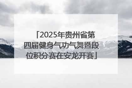 2025年贵州省第四届健身气功气舞暨段位积分赛在安龙开赛