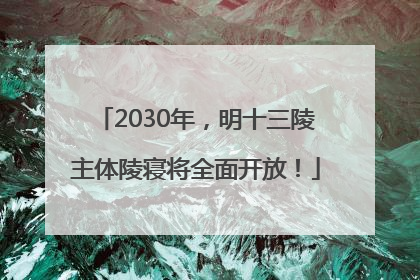 2030年，明十三陵主体陵寝将全面开放！