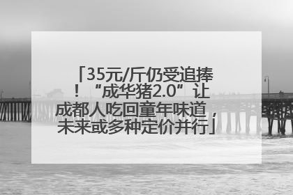 35元/斤仍受追捧！“成华猪2.0”让成都人吃回童年味道，未来或多种定价并行