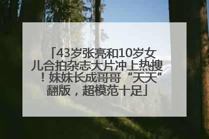 43岁张亮和10岁女儿合拍杂志大片冲上热搜！妹妹长成哥哥“天天”翻版，超模范十足