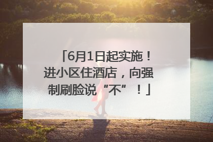 6月1日起实施！进小区住酒店，向强制刷脸说“不”！