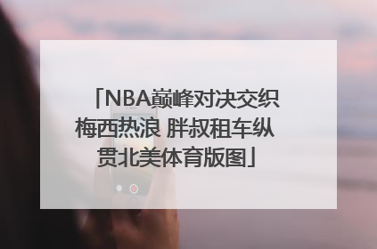 NBA巅峰对决交织梅西热浪 胖叔租车纵贯北美体育版图
