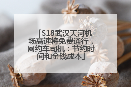 S18武汉天河机场高速将免费通行，网约车司机：节约时间和金钱成本